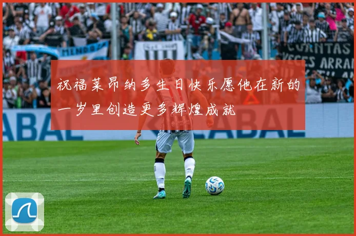 祝福莱昂纳多生日快乐愿他在新的一岁里创造更多辉煌成就