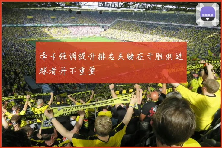 泽卡强调提升排名关键在于胜利进球者并不重要