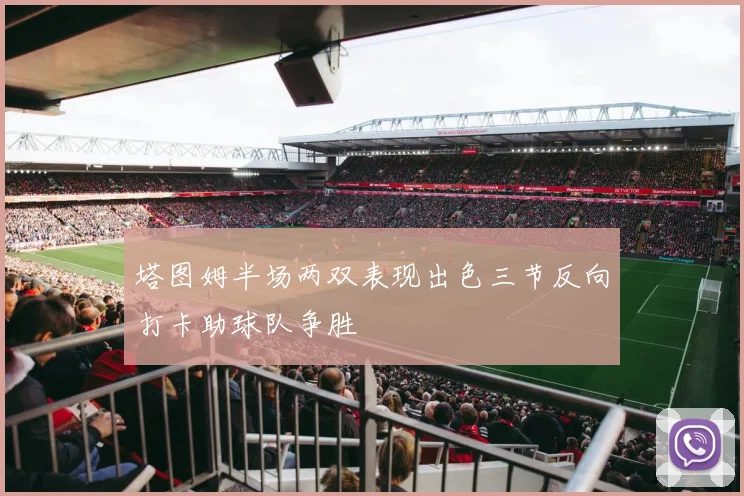 塔图姆半场两双表现出色三节反向打卡助球队争胜