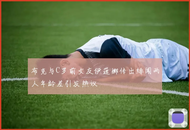 布克与C罗前女友伊莲娜传出绯闻两人年龄差引发热议